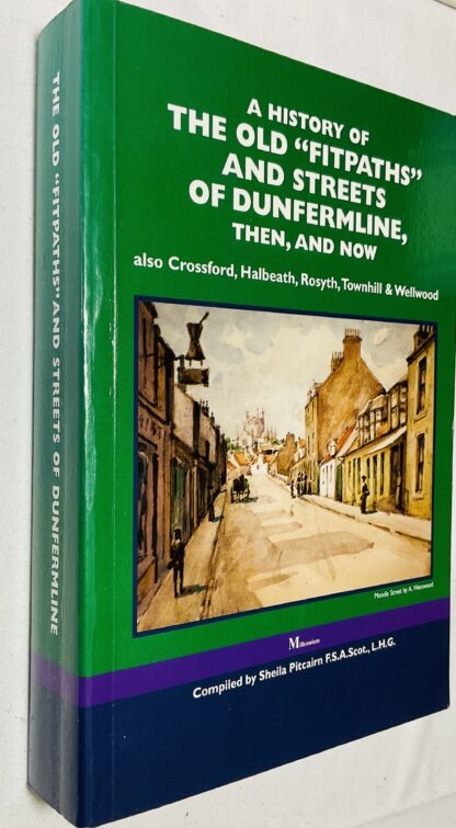 A History Of The Old "Fitpaths" And Streets Of Dunfermline, Then, And Now Also Crossford, Halbeath, Rosyth, Townhill And Wellwood