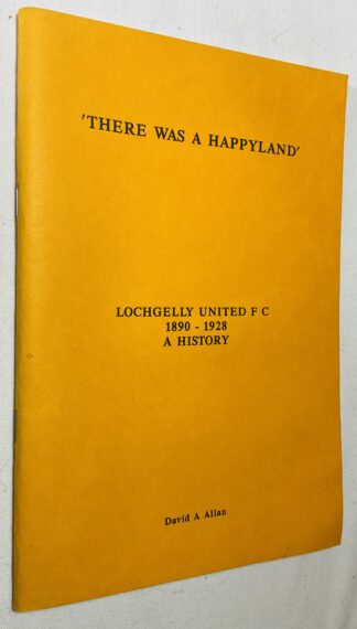 'There Was a Happyland' : Lochgelly United FC, 1890-1928, a History