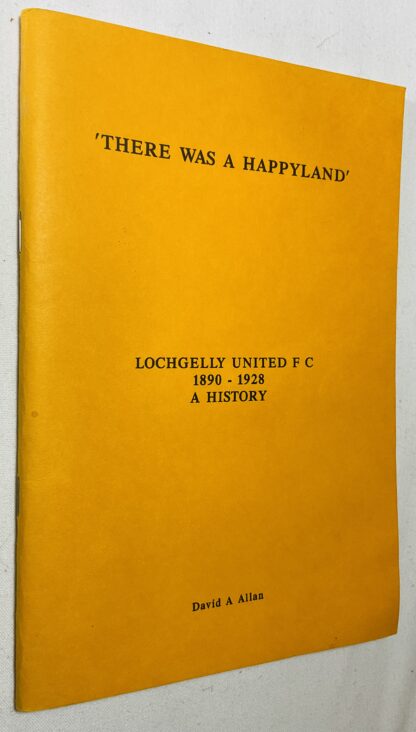 'There Was a Happyland' : Lochgelly United FC, 1890-1928, a History