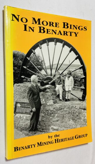No More Bings in Benarty: An Account of the Rise and Fall of Coal Mining in the Benarty Area of Fife, and its Influence on the Lives of the People who Lived There