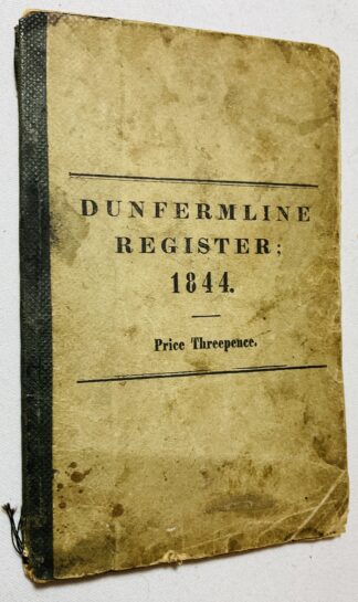 The Dunfermline Register for 1844,  containing many useful lists, connected wth the western district of Fife, the counties of Clackmannan & Kinross, and the Culross district of Perth-Shire comprising public offices, civil and religious institutions, fairs, roads, coaches, carriers, shipping, &c. within these districts. (To be continued annually)