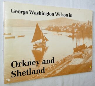 George Washington Wilson in Orkney and Shetland: Photographs from the George Washington Wilson Collection