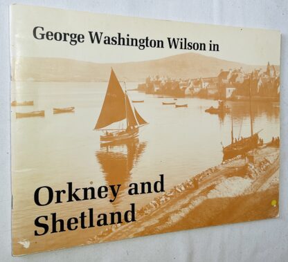 George Washington Wilson in Orkney and Shetland: Photographs from the George Washington Wilson Collection