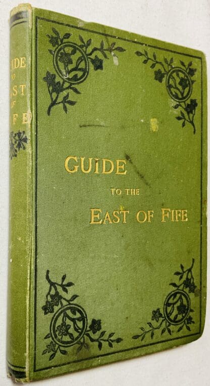 Guide to the East Neuk of Fife: Embracing all the Towns and Villages, Antiquities and Places of Interest between Fifeness and Leven, In Two Parts