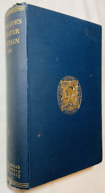A History of Greater Britain as well England as Scotland, Compiled from the Ancient Authorities by John Major, by name indeed a Scot, but by profession a Theologian 1521