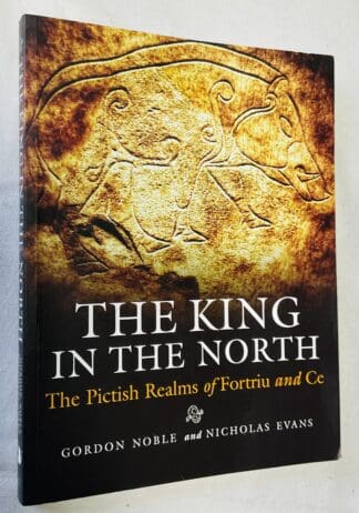 The King in the North: The Pictish Realms of Fortriu and Ce