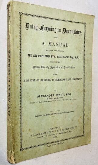 Dairy Farming in Devonshire; Being a Manual to Which Was Awarded the 50 Prize Given by C. Seale-Hayne, Esq., M.P., Through the Devon County, with a Report on Dairying in Normandy and Brittany