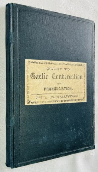 Guide to Gaelic Conversation and Pronunciation, With Dialogues, Phrases, Vocabularies and and Forms of Bills and Letters
