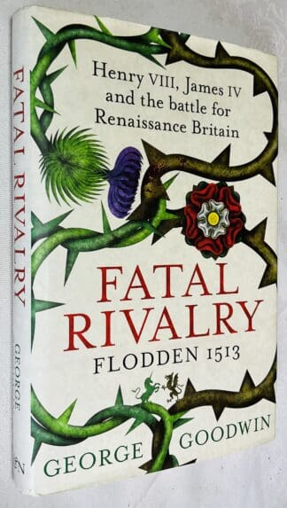Fatal Rivalry: Henry VIII, James IV and the Battle for Renaissance Britain [Flodden 1513]