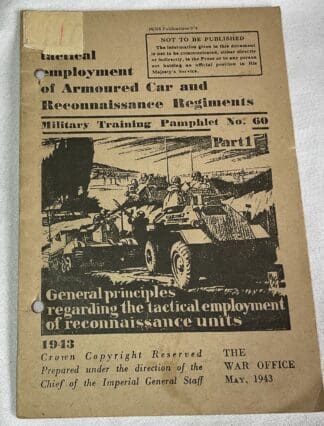 The Tactical Employment of Armoured Car and Reconnaissance Regiments : Military Training Pamphlet no. 60: part 1: General Principles Regarding the Tactical Employment of Reconnaissance Units 1943.