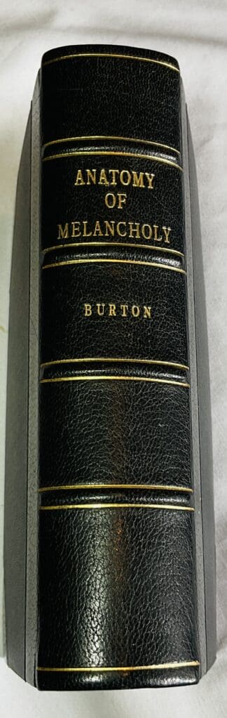 The Anatomy of Melancholy: What it is, with all the Kinds , Causes, Symptoms, Prognostics, and Several Cures of it;  In Three Partitions with Their Several Sections, Members, and Subsections, Philosophically, Medicinally, Historically Opened and Cut Up [ by Democritus Junior to which is prefixed, a satyricall preface, conducing to the following discourse]