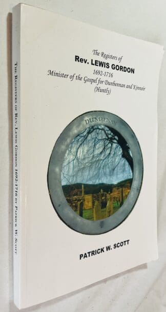 The Registers of Rev. Lewis Gordon 1692-1716: Minister of the Gospel for Dunbennan and Kinnoir [Huntly]