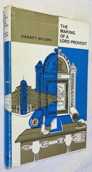 The Making of a Lord Provost: A Memory Book  [Sir Garnet Wilson Lord Provost of Dundee 1940-1946]